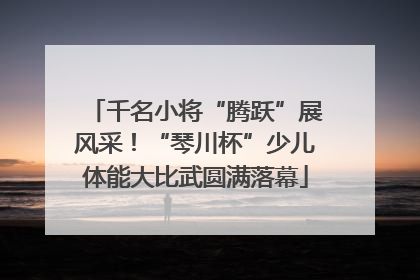 千名小将“腾跃”展风采！“琴川杯”少儿体能大比武圆满落幕