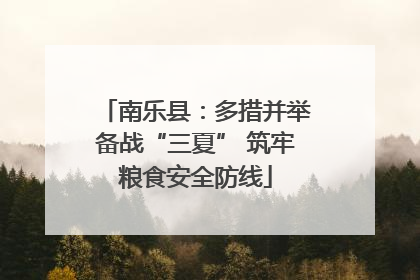 南乐县：多措并举备战“三夏” 筑牢粮食安全防线