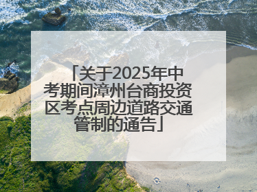 关于2025年中考期间漳州台商投资区考点周边道路交通管制的通告