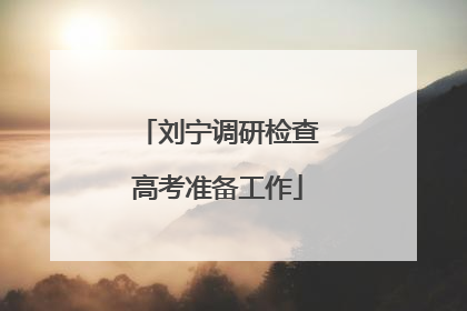 刘宁调研检查高考准备工作
