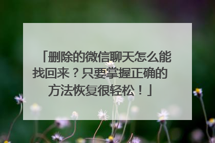 删除的微信聊天怎么能找回来？只要掌握正确的方法恢复很轻松！