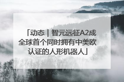 动态｜智元远征A2成全球首个同时拥有中美欧认证的人形机器人