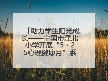 助力学生阳光成长——宁国市津北小学开展“5・25心理健康月”系列活动