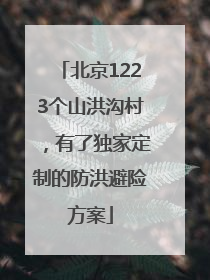 北京1223个山洪沟村，有了独家定制的防洪避险方案