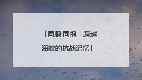 同胞·同袍：跨越海峡的抗战记忆