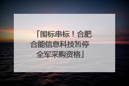 围标串标！合肥合能信息科技暂停全军采购资格
