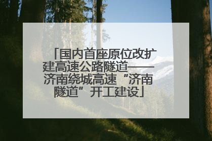 国内首座原位改扩建高速公路隧道——济南绕城高速“济南隧道”开工建设