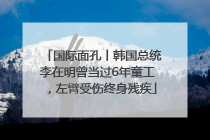 国际面孔丨韩国总统李在明曾当过6年童工，左臂受伤终身残疾