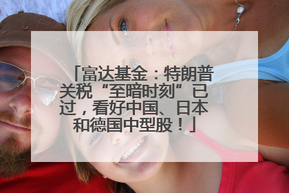 富达基金：特朗普关税“至暗时刻”已过，看好中国、日本和德国中型股！