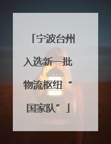 宁波台州入选新一批物流枢纽“国家队”
