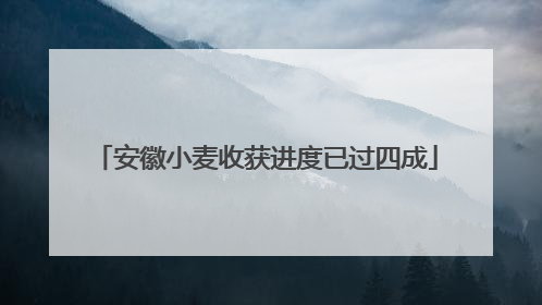 安徽小麦收获进度已过四成