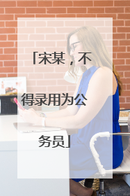 宋某，不得录用为公务员