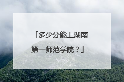 多少分能上湖南第一师范学院？