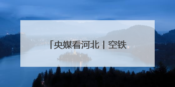 央媒看河北丨空铁陆海“织”新网 经贸盛会“链”全球