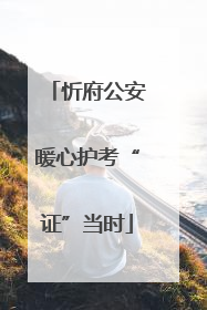 忻府公安暖心护考“证”当时