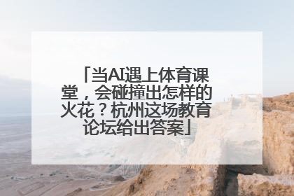 当AI遇上体育课堂，会碰撞出怎样的火花？杭州这场教育论坛给出答案