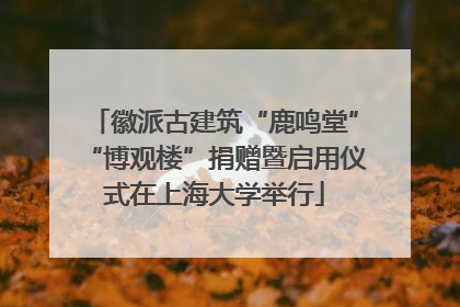 徽派古建筑“鹿鸣堂”“博观楼”捐赠暨启用仪式在上海大学举行