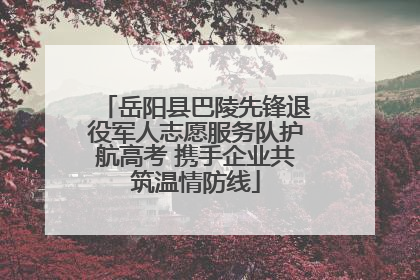 岳阳县巴陵先锋退役军人志愿服务队护航高考 携手企业共筑温情防线