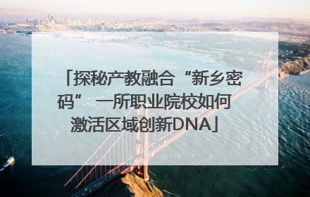 探秘产教融合“新乡密码” 一所职业院校如何激活区域创新DNA