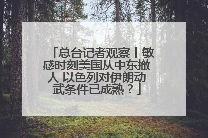 总台记者观察丨敏感时刻美国从中东撤人 以色列对伊朗动武条件已成熟？