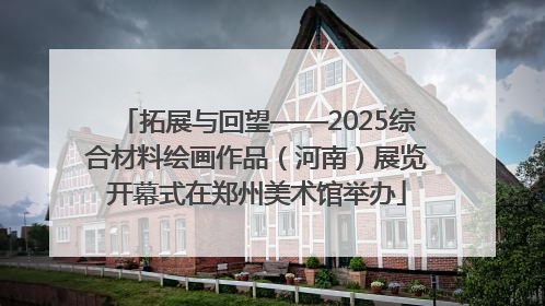 拓展与回望——2025综合材料绘画作品（河南）展览开幕式在郑州美术馆举办