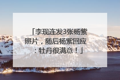 李现连发3张杨紫照片，随后杨紫回应：牡丹很满意！