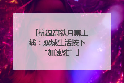 杭温高铁月票上线：双城生活按下“加速键”
