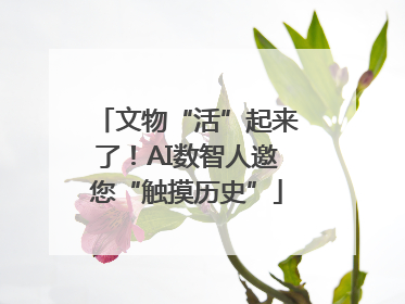 文物“活”起来了！AI数智人邀您“触摸历史”