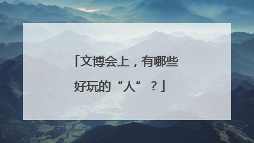 文博会上，有哪些好玩的“人”？