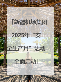新疆机场集团2025年“安全生产月”活动全面启动