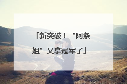 新突破！“阿条姐”又拿冠军了