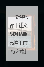新华时评丨让文明对话照亮携手前行之路