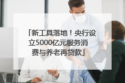 新工具落地！央行设立5000亿元服务消费与养老再贷款