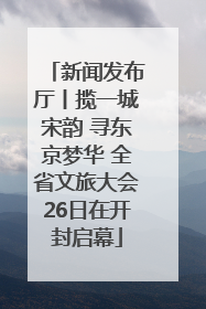 新闻发布厅丨揽一城宋韵 寻东京梦华 全省文旅大会26日在开封启幕