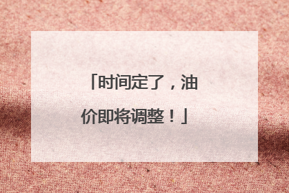 时间定了，油价即将调整！