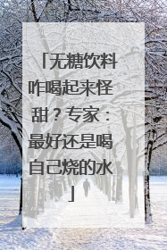 无糖饮料咋喝起来怪甜？专家：最好还是喝自己烧的水