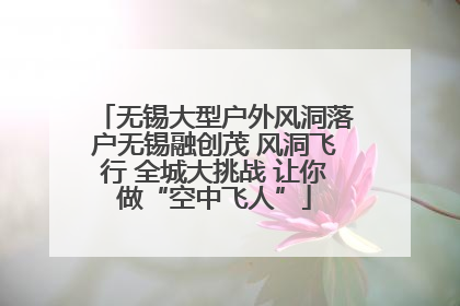 无锡大型户外风洞落户无锡融创茂 风洞飞行 全城大挑战 让你做“空中飞人”