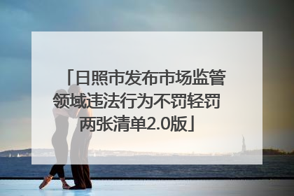 日照市发布市场监管领域违法行为不罚轻罚两张清单2.0版