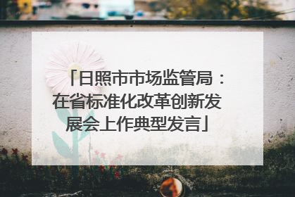 日照市市场监管局：在省标准化改革创新发展会上作典型发言