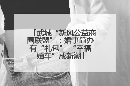 武城“新风公益商圈联盟”：婚事简办有“礼包” “幸福婚车”成新潮