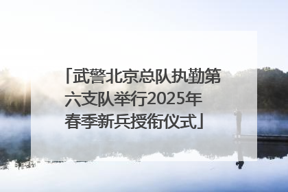 武警北京总队执勤第六支队举行2025年春季新兵授衔仪式