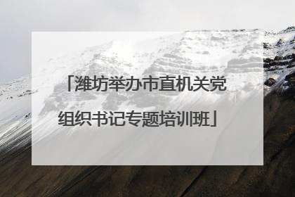 潍坊举办市直机关党组织书记专题培训班