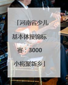 河南省少儿基本体操锦标赛：3000小将聚新乡