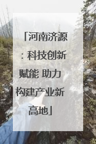 河南济源：科技创新赋能 助力构建产业新高地