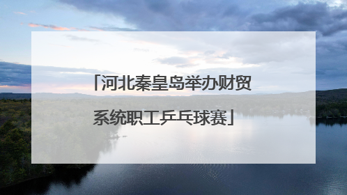 河北秦皇岛举办财贸系统职工乒乓球赛