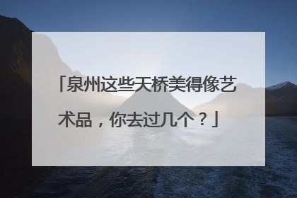 泉州这些天桥美得像艺术品，你去过几个？