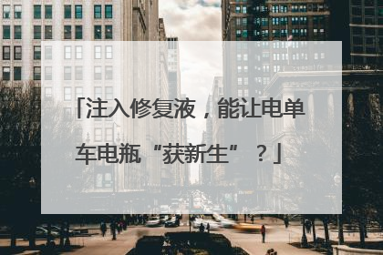 注入修复液，能让电单车电瓶“获新生”？
