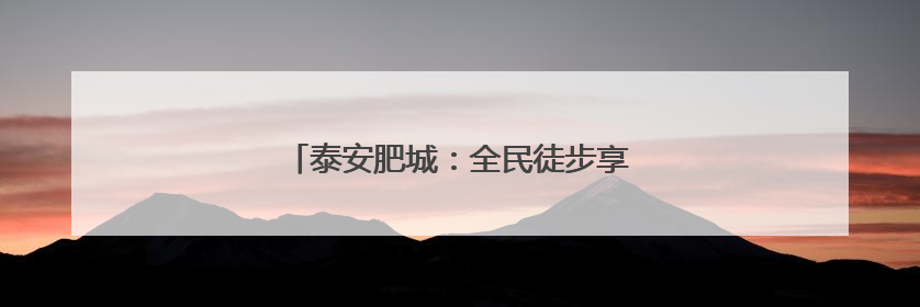 泰安肥城：全民徒步享健康 活力开启新生活