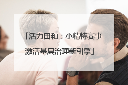 活力田和：小精特赛事激活基层治理新引擎