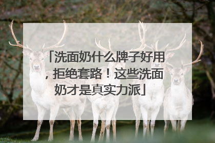 洗面奶什么牌子好用，拒绝套路！这些洗面奶才是真实力派